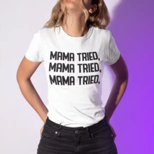 Mama Tried Women T-shirt