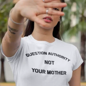 Question Authority Not Your Mother Women T-shirt