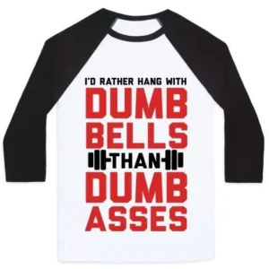 I'D RATHER HANGOUT WITH DUMBBELLS THAN DUMBASSES UNISEX CLASSIC BASEBALL TEE
