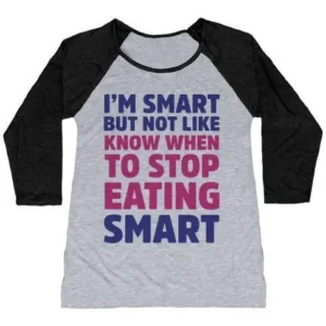 I'M SMART BUT NOT LIKE 'KNOW WHEN TO STOP EATING' SMART WOMEN'S TRI-BLEND BASEBALL TEE
